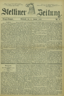 Stettiner Zeitung. 1882, Nr. 17 (11 Januar) - Morgen-Ausgabe