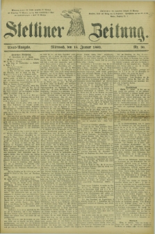 Stettiner Zeitung. 1882, Nr. 30 (18 Januar) - Abend-Ausgabe