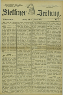 Stettiner Zeitung. 1882, Nr. 45 (27 Januar) - Morgen-Ausgabe