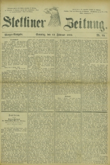 Stettiner Zeitung. 1882, Nr. 73 (12 Februar) - Morgen-Ausgabe