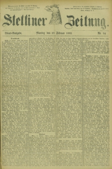 Stettiner Zeitung. 1882, Nr. 74 (13 Februar) - Abend-Ausgabe
