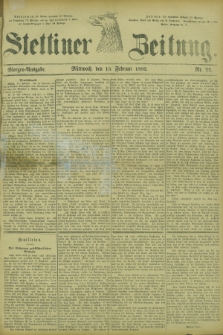 Stettiner Zeitung. 1882, Nr. 77 (15 Februar) - Morgen-Ausgabe
