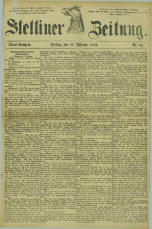 Stettiner Zeitung. 1882, Nr. 82 (17 Februar) - Abend-Ausgabe