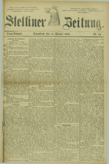 Stettiner Zeitung. 1882, Nr. 84 (18 Februar) - Abend-Ausgabe