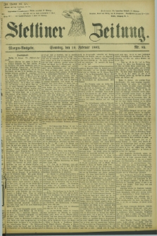 Stettiner Zeitung. 1882, Nr. 85 (19 Februar) - Morgen-Ausgabe