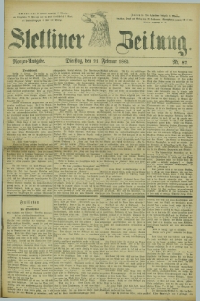 Stettiner Zeitung. 1882, Nr. 87 (21 Februar) - Morgen-Ausgabe