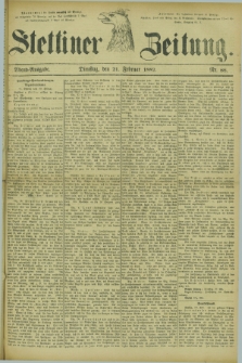 Stettiner Zeitung. 1882, Nr. 88 (21 Februar) - Abend-Ausgabe