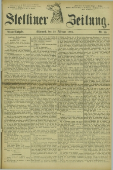 Stettiner Zeitung. 1882, Nr. 90 (22 Februar) - Abend-Ausgabe