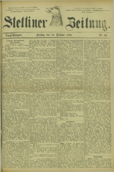 Stettiner Zeitung. 1882, Nr. 94 (24 Februar) - Abend-Ausgabe