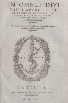 In Omnes Divi Pavli Apostoli, Et Alias Septem Canonicas Epistolas R. P. Fratris Ambrosii Catharini Politi Senensis, Episcopi Minoriensis, commentaria : Cum indice totius operis [...]