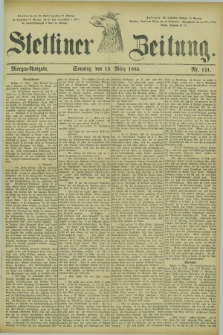 Stettiner Zeitung. 1882, Nr. 121 (12 März) - Morgen-Ausgabe