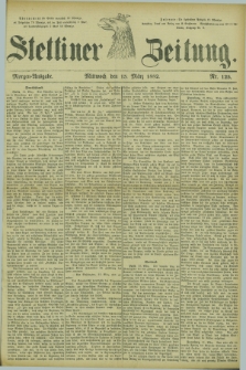 Stettiner Zeitung. 1882, Nr. 125 (15 März) - Morgen-Ausgabe