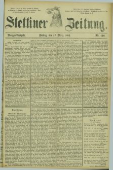 Stettiner Zeitung. 1882, Nr. 129 (17 März) - Morgen-Ausgabe