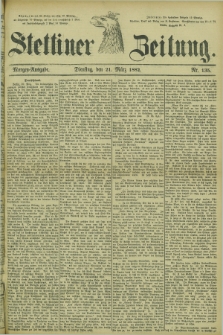 Stettiner Zeitung. 1882, Nr. 135 (21 März) - Morgen-Ausgabe