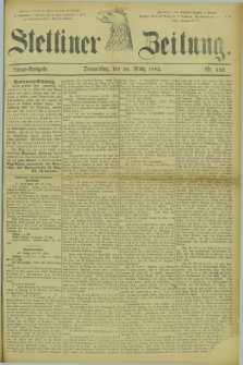 Stettiner Zeitung. 1882, Nr. 152 (30 März) - Abend-Ausgabe