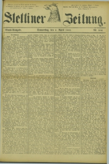 Stettiner Zeitung. 1882, Nr. 164 (6 April) - Abend-Ausgabe