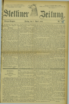 Stettiner Zeitung. 1882, Nr. 165 (7 April) - Morgen-Ausgabe