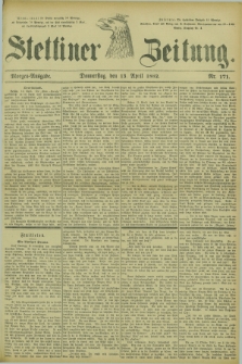 Stettiner Zeitung. 1882, Nr. 171 (13 April) - Morgen-Ausgabe