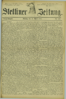 Stettiner Zeitung. 1882, Nr. 178 (17 April) - Abend-Ausgabe