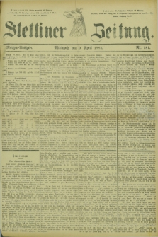 Stettiner Zeitung. 1882, Nr. 181 (19 April) - Morgen-Ausgabe