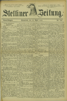 Stettiner Zeitung. 1882, Nr. 188 (22 April) - Abend-Ausgabe