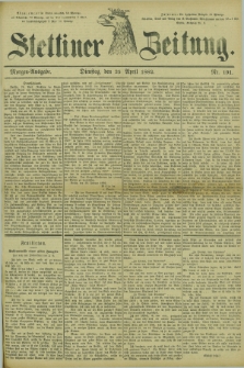 Stettiner Zeitung. 1882, Nr. 191 (25 April) - Morgen-Ausgabe