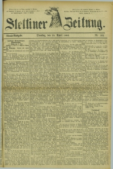 Stettiner Zeitung. 1882, Nr. 192 (25 April) - Abend-Ausgabe