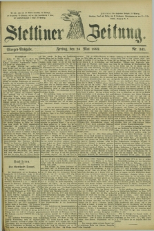 Stettiner Zeitung. 1882, Nr. 241 (26 Mai)- Morgen-Ausgabe