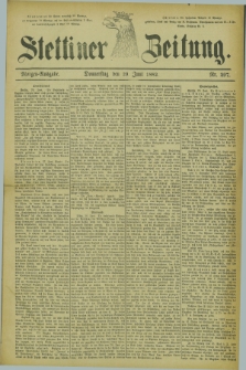 Stettiner Zeitung. 1882, Nr. 297 (29 Juni) - Morgen-Ausgabe