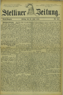 Stettiner Zeitung. 1882, Nr. 300 (30 Juni) - Abend-Ausgabe
