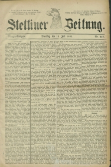 Stettiner Zeitung. 1882, Nr. 317 (11 Juli) - Morgen-Ausgabe