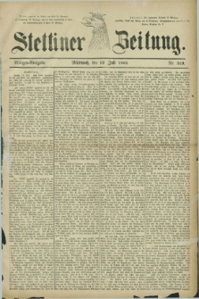 Stettiner Zeitung. 1882, Nr. 319 (12 Juli) - Morgen-Ausgabe