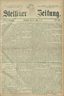 Stettiner Zeitung. 1882, Nr. 331 (19 Juli) - Morgen-Ausgabe
