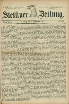 Stettiner Zeitung. 1882, Nr. 413 (5 September) - Abend-Ausgabe