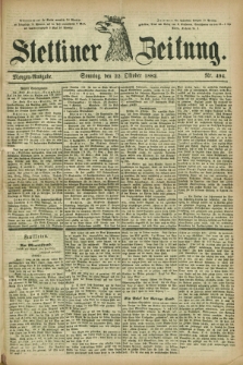 Stettiner Zeitung. 1882, Nr. 494 (22 Oktober) - Morgen-Ausgabe