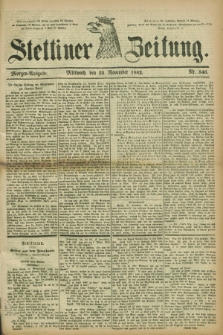 Stettiner Zeitung. 1882, Nr. 546 (22 November) - Morgen-Ausgabe