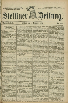 Stettiner Zeitung. 1882, Nr. 562 (1 Dezember) - Morgen-Ausgabe