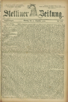 Stettiner Zeitung. 1882, Nr. 579 (11 Dezember) - Abend-Ausgabe