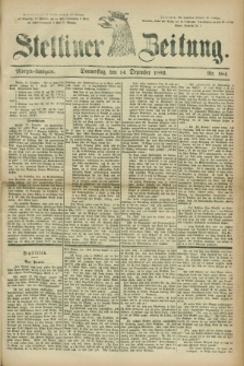 Stettiner Zeitung. 1882, Nr. 584 (14 Dezember) - Morgen-Ausgabe