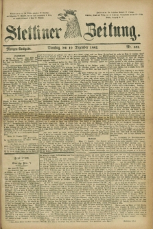 Stettiner Zeitung. 1882, Nr. 592 (19 Dezember) - Morgen-Ausgabe