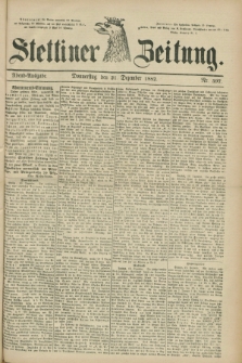 Stettiner Zeitung. 1882, Nr. 597 (21 Dezember) - Abend-Ausgabe
