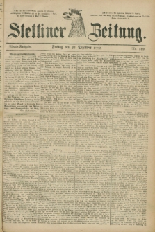 Stettiner Zeitung. 1882, Nr. 599 (22 Dezember) - Abend-Ausgabe