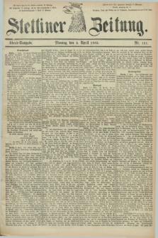 Stettiner Zeitung. 1883, Nr. 151 (2 April) - Abend-Ausgabe