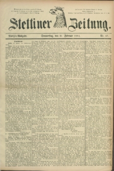 Stettiner Zeitung. 1884, Nr. 87 (21 Februar) - Morgen-Ausgabe