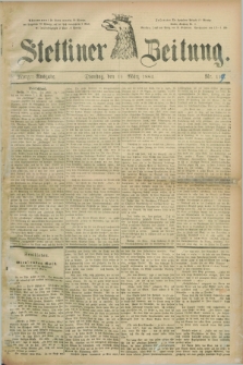 Stettiner Zeitung. 1884, Nr. 119 (11 März) - Morgen-Ausgabe