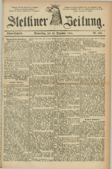 Stettiner Zeitung. 1884, Nr. 593 (18 Dezember) - Abend-Ausgabe