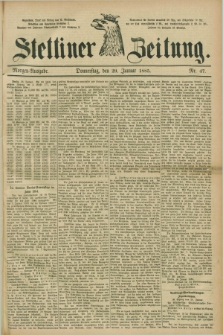 Stettiner Zeitung. 1885, Nr. 47 (29 Januar) - Morgen-Ausgabe