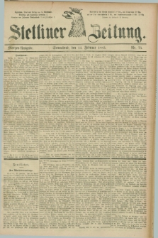 Stettiner Zeitung. 1885, Nr. 75 (14 Februar) - Morgen-Ausgabe