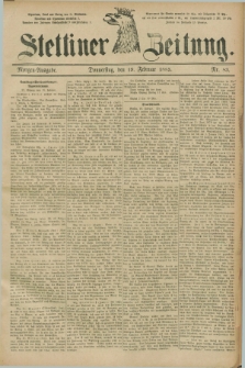 Stettiner Zeitung. 1885, Nr. 83 (19 Februar) - Morgen-Ausgabe