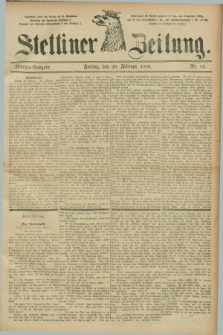 Stettiner Zeitung. 1885, Nr. 85 (20 Februar) - Morgen-Ausgabe